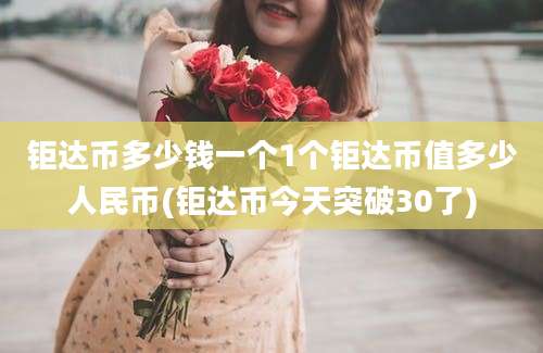 钜达币多少钱一个1个钜达币值多少人民币(钜达币今天突破30了)