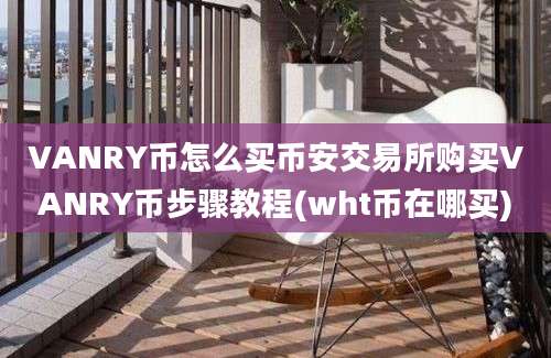 VANRY币怎么买币安交易所购买VANRY币步骤教程(wht币在哪买)