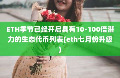 ETH季节已经开启具有10-100倍潜力的生态代币列表(eth七月份升级)