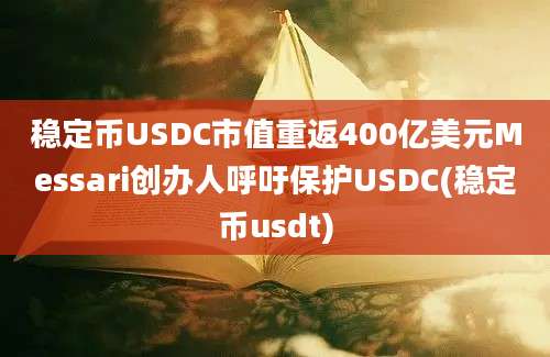 稳定币USDC市值重返400亿美元Messari创办人呼吁保护USDC(稳定币usdt)