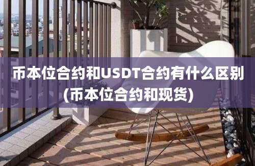 币本位合约和USDT合约有什么区别(币本位合约和现货)