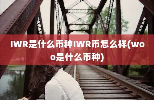 IWR是什么币种IWR币怎么样(woo是什么币种)