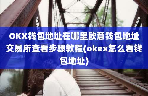 OKX钱包地址在哪里欧意钱包地址交易所查看步骤教程(okex怎么看钱包地址)