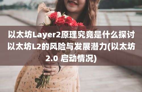 以太坊Layer2原理究竟是什么探讨以太坊L2的风险与发展潜力(以太坊2.0 启动情况)