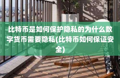 比特币是如何保护隐私的为什么数字货币需要隐私(比特币如何保证安全)