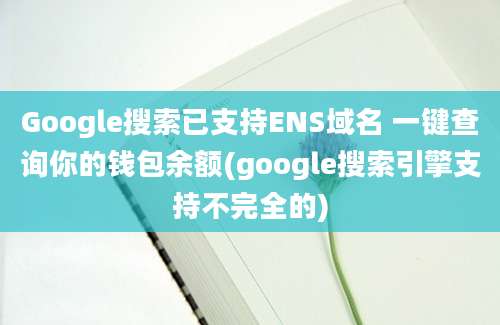 Google搜索已支持ENS域名 一键查询你的钱包余额(google搜索引擎支持不完全的)