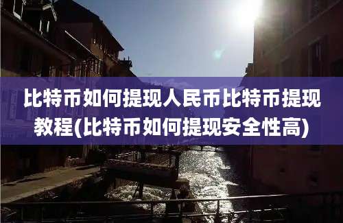 比特币如何提现人民币比特币提现教程(比特币如何提现安全性高)