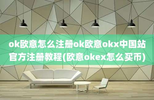 ok欧意怎么注册ok欧意okx中国站官方注册教程(欧意okex怎么买币)