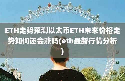 ETH走势预测以太币ETH未来价格走势如何还会涨吗(eth最新行情分析)