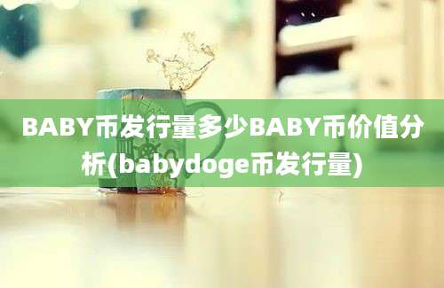 BABY币发行量多少BABY币价值分析(babydoge币发行量)