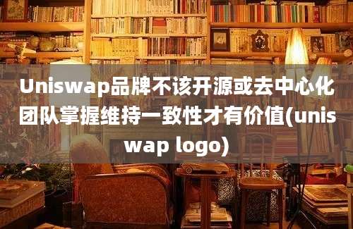 Uniswap品牌不该开源或去中心化团队掌握维持一致性才有价值(uniswap logo)