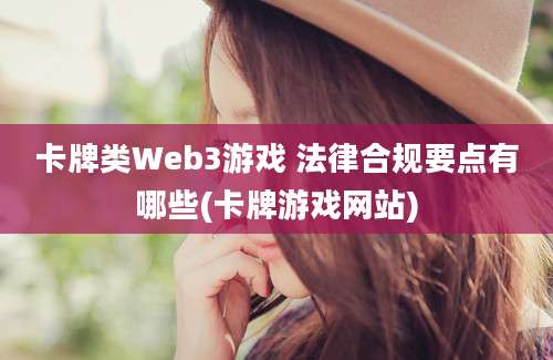 卡牌类Web3游戏 法律合规要点有哪些(卡牌游戏网站)