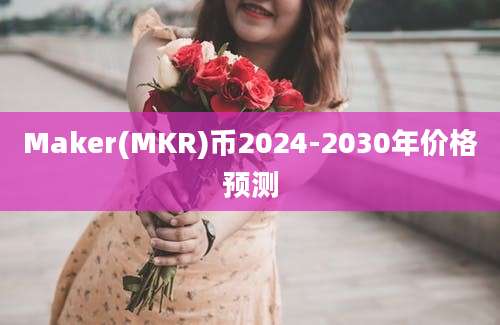 Maker(MKR)币2024-2030年价格预测