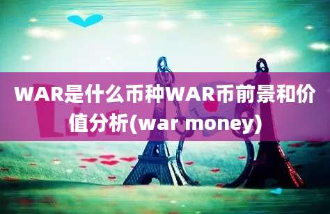 WAR是什么币种WAR币前景和价值分析(war money)