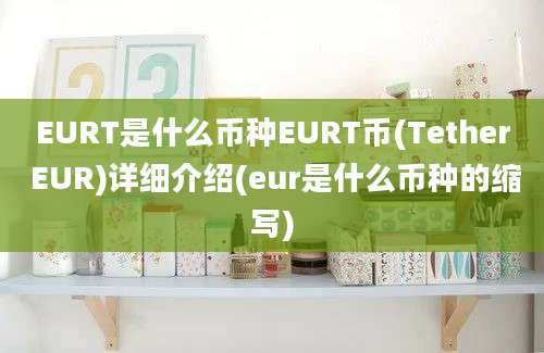 EURT是什么币种EURT币(Tether EUR)详细介绍(eur是什么币种的缩写)