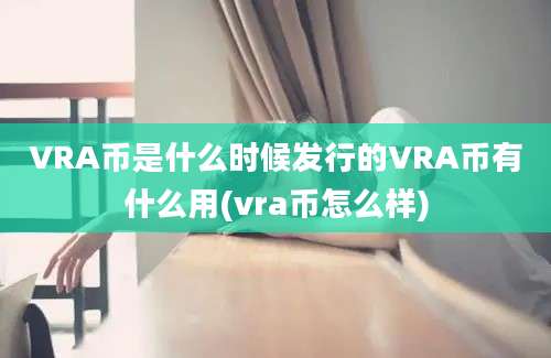 VRA币是什么时候发行的VRA币有什么用(vra币怎么样)