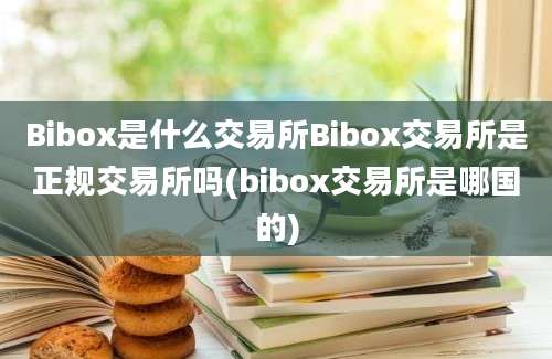 Bibox是什么交易所Bibox交易所是正规交易所吗(bibox交易所是哪国的)