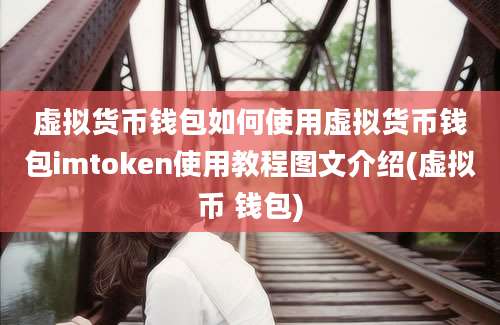 虚拟货币钱包如何使用虚拟货币钱包imtoken使用教程图文介绍(虚拟币 钱包)