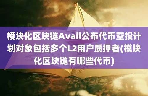 模块化区块链Avail公布代币空投计划对象包括多个L2用户质押者(模块化区块链有哪些代币)