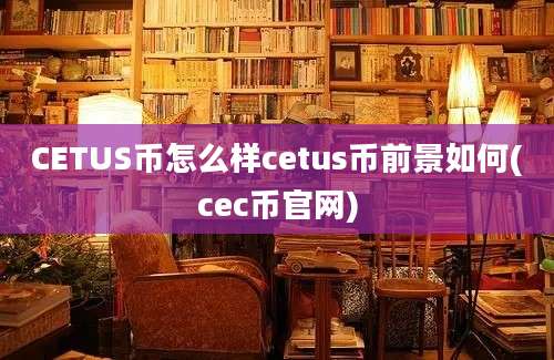 CETUS币怎么样cetus币前景如何(cec币官网)