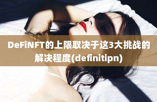 DeFiNFT的上限取决于这3大挑战的解决程度(definitipn)