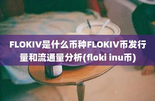 FLOKIV是什么币种FLOKIV币发行量和流通量分析(floki inu币)