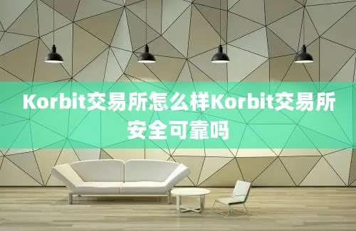 Korbit交易所怎么样Korbit交易所安全可靠吗