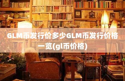 GLM币发行价多少GLM币发行价格一览(gl币价格)