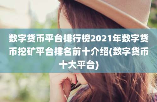 数字货币平台排行榜2021年数字货币挖矿平台排名前十介绍(数字货币十大平台)