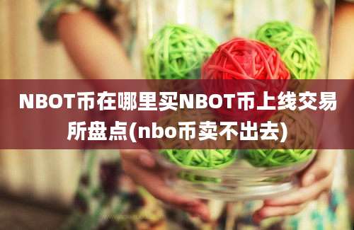 NBOT币在哪里买NBOT币上线交易所盘点(nbo币卖不出去)