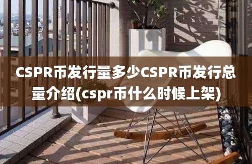 CSPR币发行量多少CSPR币发行总量介绍(cspr币什么时候上架)