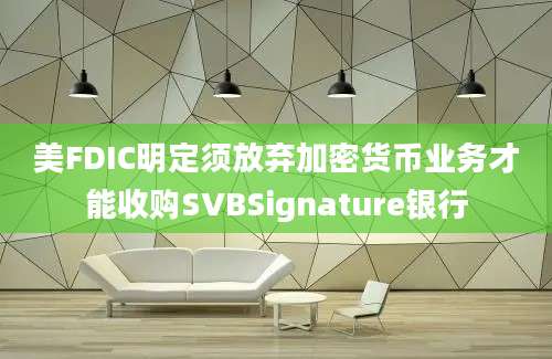 美FDIC明定须放弃加密货币业务才能收购SVBSignature银行