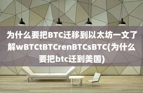 为什么要把BTC迁移到以太坊一文了解wBTCtBTCrenBTCsBTC(为什么要把btc迁到美国)