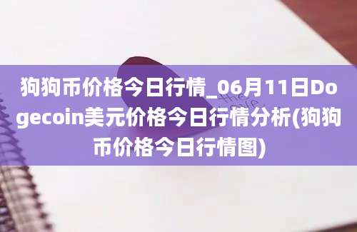 狗狗币价格今日行情_06月11日Dogecoin美元价格今日行情分析(狗狗币价格今日行情图)