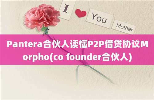 Pantera合伙人读懂P2P借贷协议Morpho(co founder合伙人)