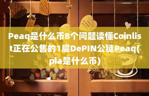 Peaq是什么币8个问题读懂Coinlist正在公售的1层DePIN公链Peaq(pia是什么币)