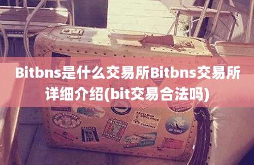 Bitbns是什么交易所Bitbns交易所详细介绍(bit交易合法吗)