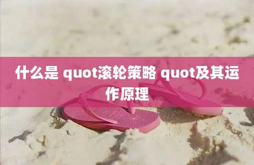 什么是 quot滚轮策略 quot及其运作原理