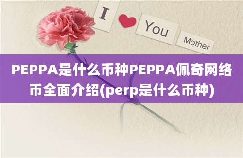 PEPPA是什么币种PEPPA佩奇网络币全面介绍(perp是什么币种)