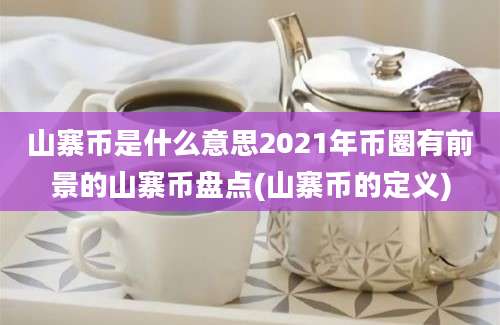 山寨币是什么意思2021年币圈有前景的山寨币盘点(山寨币的定义)