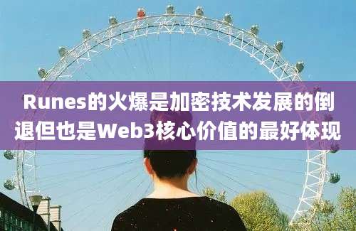 Runes的火爆是加密技术发展的倒退但也是Web3核心价值的最好体现