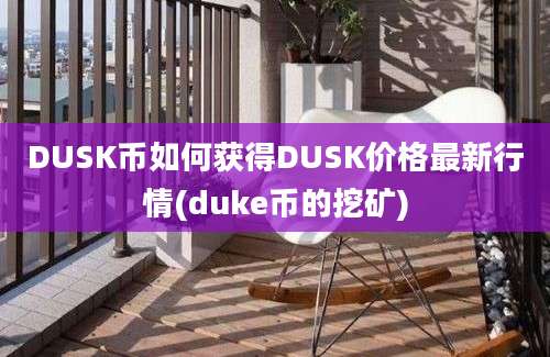 DUSK币如何获得DUSK价格最新行情(duke币的挖矿)