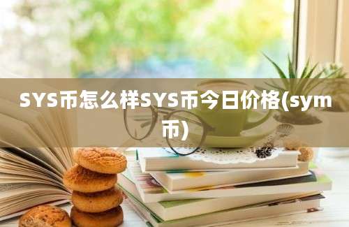 SYS币怎么样SYS币今日价格(sym币)