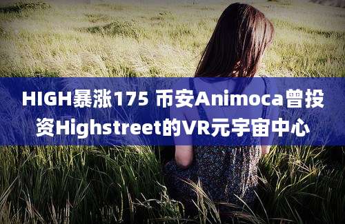 HIGH暴涨175 币安Animoca曾投资Highstreet的VR元宇宙中心