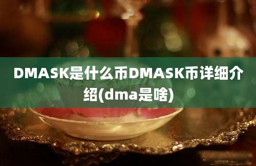 DMASK是什么币DMASK币详细介绍(dma是啥)