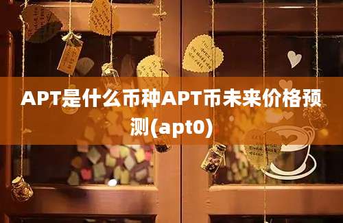 APT是什么币种APT币未来价格预测(apt0)