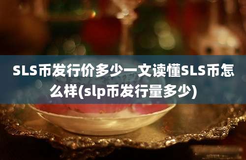 SLS币发行价多少一文读懂SLS币怎么样(slp币发行量多少)