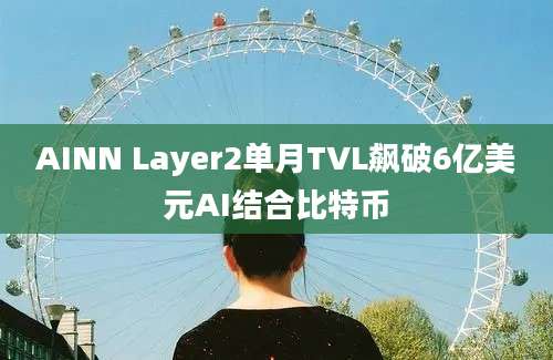 AINN Layer2单月TVL飙破6亿美元AI结合比特币