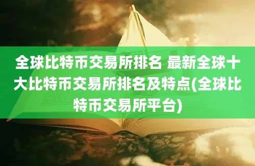 全球比特币交易所排名 最新全球十大比特币交易所排名及特点(全球比特币交易所平台)