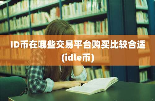 ID币在哪些交易平台购买比较合适(idle币)